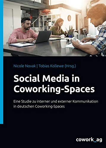 Social Media in Coworking-Spaces: Eine Studie zu interner und externer Kommunikation in deutschen Coworking-Spaces